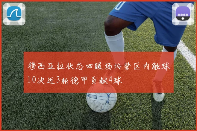 穆西亚拉状态回暖场均禁区内触球10次近3轮德甲贡献4球